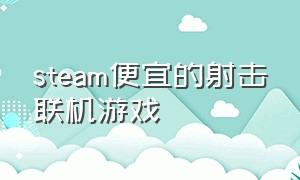 steam便宜的射击联机游戏