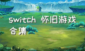 switch 怀旧游戏合集（switch经典游戏51大合集）