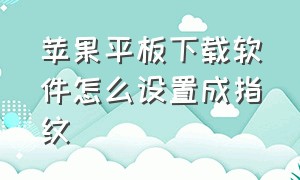 苹果平板下载软件怎么设置成指纹