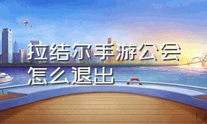 拉结尔手游公会怎么退出