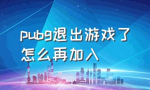 pubg退出游戏了怎么再加入