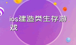 ios建造类生存游戏（ios生存建造游戏排行榜）