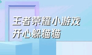 王者荣耀小游戏开心躲猫猫（王者荣耀躲猫猫游戏叫什么名字）