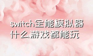 switch全能模拟器什么游戏都能玩