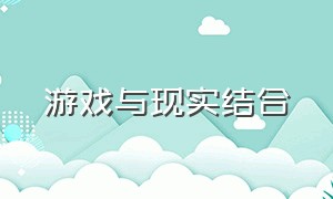 游戏与现实结合（游戏与现实结合的小说）