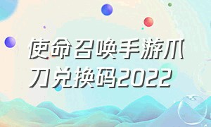 使命召唤手游爪刀兑换码2022（使命召唤手游满神话账号免费）