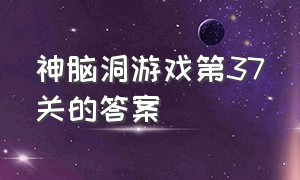 神脑洞游戏第37关的答案