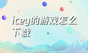 icey的游戏怎么下载