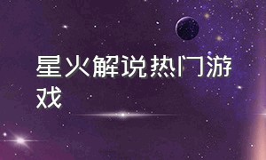 星火解说热门游戏