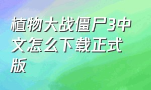 植物大战僵尸3中文怎么下载正式版