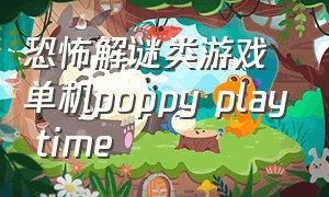 恐怖解谜类游戏单机poppy play time