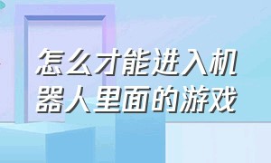 怎么才能进入机器人里面的游戏