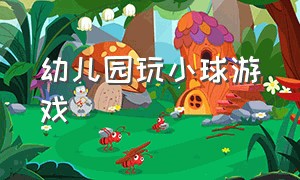 幼儿园玩小球游戏