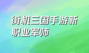 街机三国手游新职业军师