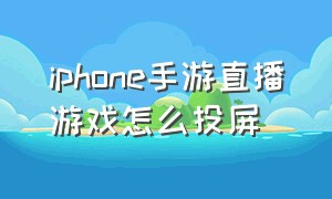 iphone手游直播游戏怎么投屏