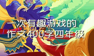 一次有趣游戏的作文400字四年级