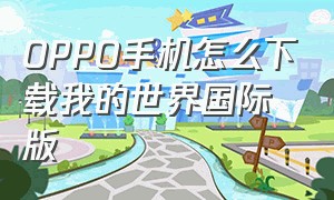 oppo手机怎么下载我的世界国际版