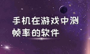 手机在游戏中测帧率的软件