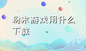 粉末游戏用什么下载