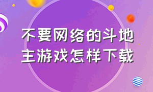 不要网络的斗地主游戏怎样下载