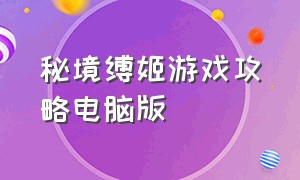 秘境缚姬游戏攻略电脑版