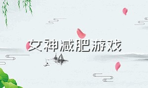 女神减肥游戏（女神减肥游戏破解版）