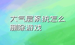 大气层系统怎么删除游戏（大气层游戏安装教程）