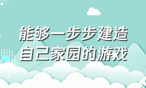 能够一步步建造自己家园的游戏