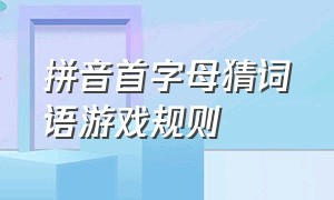 拼音首字母猜词语游戏规则（看拼音首字母猜词语）