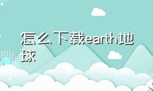 怎么下载earth地球