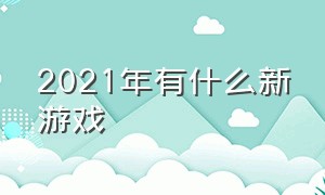 2021年有什么新游戏