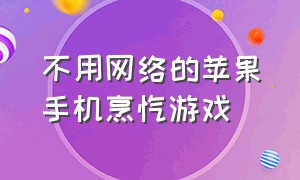 不用网络的苹果手机烹饪游戏