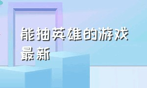 能抽英雄的游戏最新