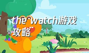 the watch游戏攻略