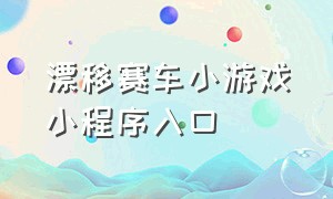 漂移赛车小游戏小程序入口