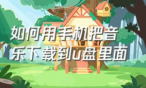 如何用手机把音乐下载到u盘里面