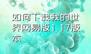 如何下载我的世界网易版1.17版本