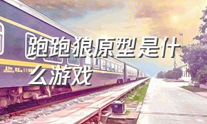 跑跑狼原型是什么游戏（跑跑狼是模仿什么游戏的）