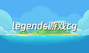 legends游戏cg（legends手游是什么游戏）
