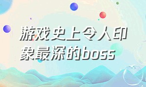 游戏史上令人印象最深的boss