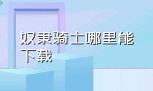 奴隶骑士哪里能下载