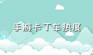 手游卡丁车热度（手游卡丁车车速排行）