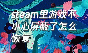 steam里游戏不小心屏蔽了怎么恢复