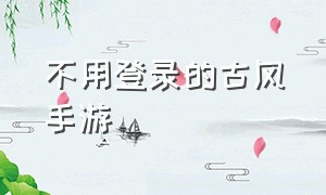 不用登录的古风手游