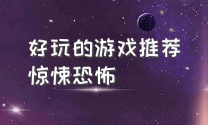 好玩的游戏推荐惊悚恐怖