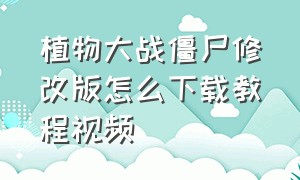 植物大战僵尸修改版怎么下载教程视频