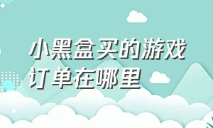 小黑盒买的游戏订单在哪里