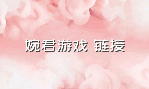 婉君游戏 链接（婉君游戏 链接网址）