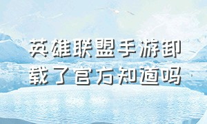 英雄联盟手游卸载了官方知道吗