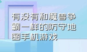 有没有和魔兽争霸一样的防守地图手机游戏